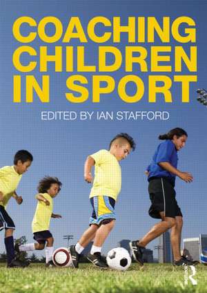 Coaching Children in Sport de Ian Stafford