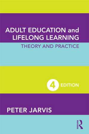 Adult Education and Lifelong Learning: Theory and Practice de Peter Jarvis