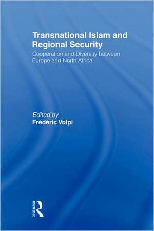 Transnational Islam and Regional Security: Cooperation and Diversity between Europe and North Africa de Frederic Volpi