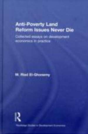 Anti-Poverty Land Reform Issues Never Die: Collected essays on development economics in practice de M. Riad El-Ghonemy