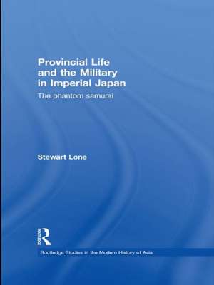 Provincial Life and the Military in Imperial Japan: The Phantom Samurai de Stewart Lone