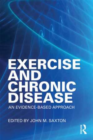 Exercise and Chronic Disease: An Evidence-Based Approach de John Saxton