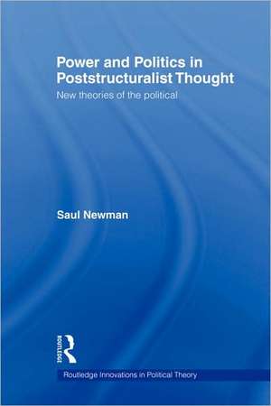 Power and Politics in Poststructuralist Thought: New Theories of the Political de Saul Newman