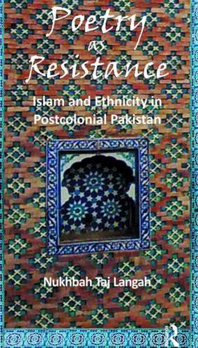 Poetry as Resistance: Islam and Ethnicity in Postcolonial Pakistan de Nukhbah Taj Langah