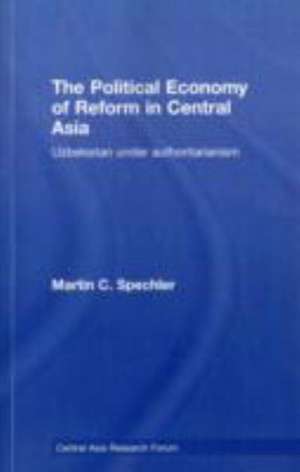 The Political Economy of Reform in Central Asia: Uzbekistan under Authoritarianism de Martin C. Spechler