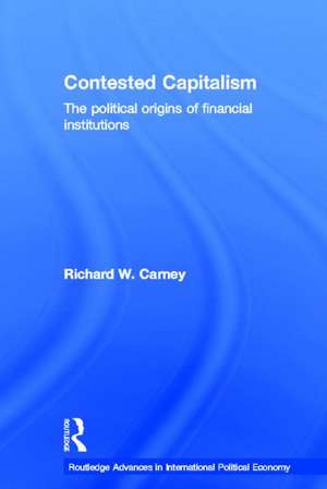 Contested Capitalism: The political origins of financial institutions de Richard W. Carney