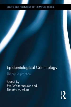 Epidemiological Criminology: Theory to Practice de Eve Waltermaurer