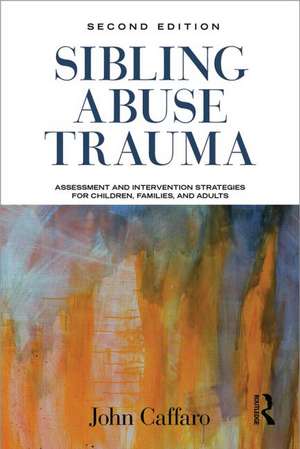 Sibling Abuse Trauma: Assessment and Intervention Strategies for Children, Families, and Adults de John V. Caffaro