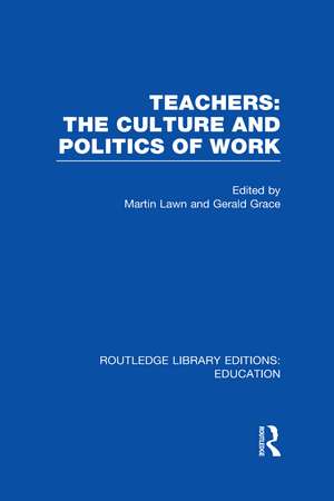 Teachers: The Culture and Politics of Work (RLE Edu N) de Martin Lawn