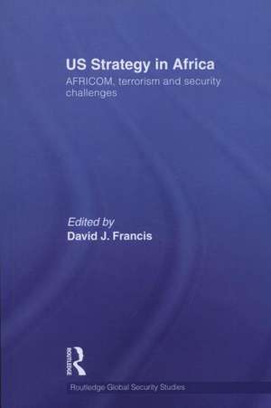 US Strategy in Africa: AFRICOM, Terrorism and Security Challenges de David J Francis