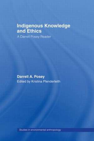 Indigenous Knowledge and Ethics: A Darrell Posey Reader de Darrell A. Posey