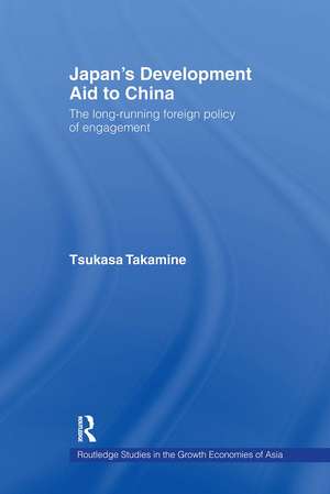 Japan's Development Aid to China: The Long-Running Foreign Policy of Engagement de Tsukasa Takamine