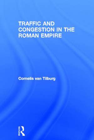 Traffic and Congestion in the Roman Empire de Cornelis van Tilburg