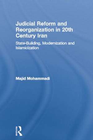 Judicial Reform and Reorganization in 20th Century Iran: State-Building, Modernization and Islamicization de Majid Mohammadi