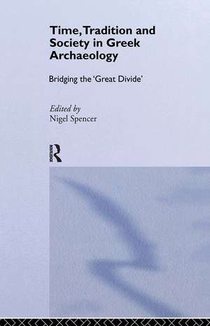 Time, Tradition and Society in Greek Archaeology: Bridging the 'Great Divide' de Nigel Spencer