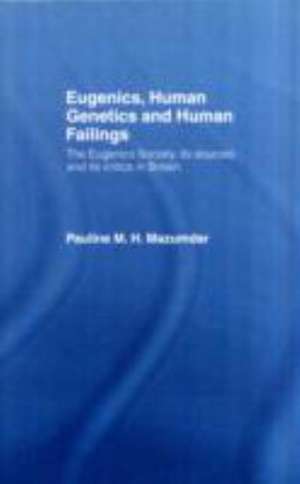 Eugenics, Human Genetics and Human Failings: The Eugenics Society, its sources and its critics in Britain de Pauline Mazumdar