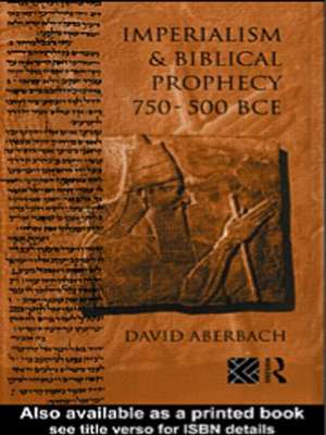 Imperialism and Biblical Prophecy: 750-500 BCE de David Aberbach