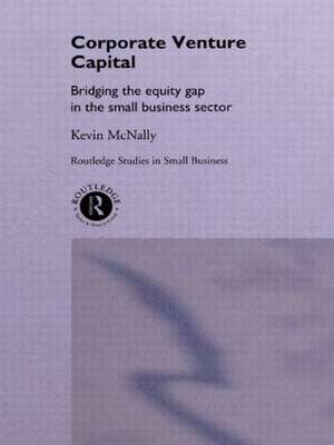 Corporate Venture Capital: Bridging the Equity Gap in the Small Business Sector de Kevin McNally