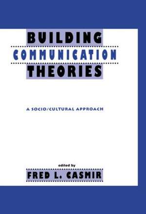 Building Communication Theories: A Socio/cultural Approach de Fred L. Casmir