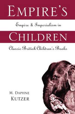 Empire's Children: Empire and Imperialism in Classic British Children's Books de M. Daphne Kutzer