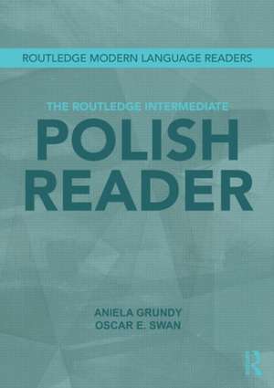 The Routledge Intermediate Polish Reader: Polish through the press, internet and contemporary literature de Aniela Grundy