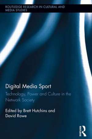 Digital Media Sport: Technology, Power and Culture in the Network Society de Brett Hutchins