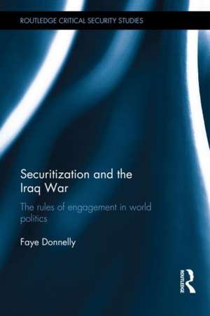 Securitization and the Iraq War: The rules of engagement in world politics de Faye Donnelly