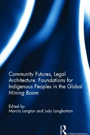 Community Futures, Legal Architecture: Foundations for Indigenous Peoples in the Global Mining Boom de Marcia Langton