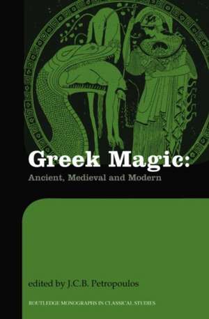 Greek Magic: Ancient, Medieval and Modern de John Petropoulos