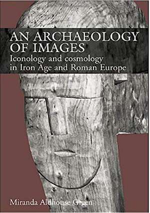 An Archaeology of Images: Iconology and Cosmology in Iron Age and Roman Europe de Miranda Aldhouse Green