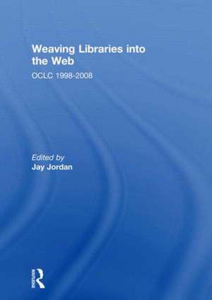 Weaving Libraries into the Web: OCLC 1998-2008 de Jay Jordan