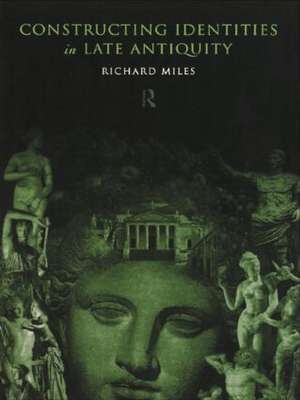 Constructing Identities in Late Antiquity de Richard Miles