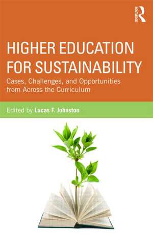 Higher Education for Sustainability: Cases, Challenges, and Opportunities from Across the Curriculum de Lucas F. Johnston