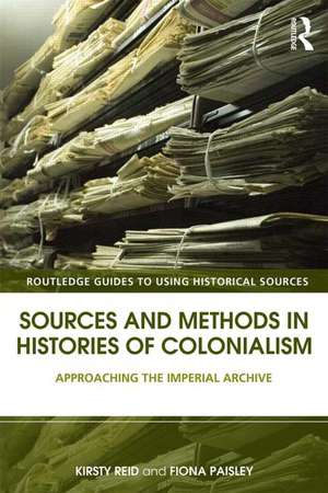 Sources and Methods in Histories of Colonialism: Approaching the Imperial Archive de Kirsty Reid