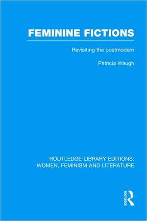 Feminine Fictions: Revisiting the Postmodern de Patricia Waugh