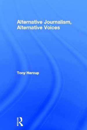 Alternative Journalism, Alternative Voices de Tony Harcup