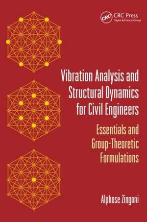 Vibration Analysis and Structural Dynamics for Civil Engineers: Essentials and Group-Theoretic Formulations de Alphose Zingoni