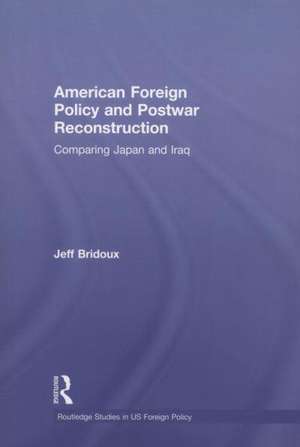 American Foreign Policy and Postwar Reconstruction: Comparing Japan and Iraq de Jeff Bridoux