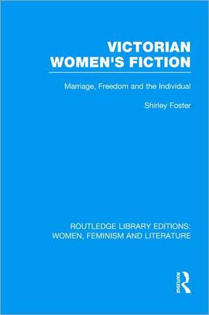 Victorian Women's Fiction: Marriage, Freedom, and the Individual de Shirley Foster