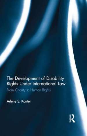 The Development of Disability Rights Under International Law: From Charity to Human Rights de Arlene S. Kanter