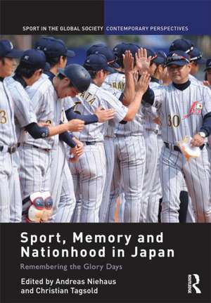 Sport, Memory and Nationhood in Japan: Remembering the Glory Days de Andreas Niehaus