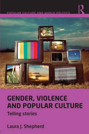 Gender, Violence and Popular Culture: Telling Stories de Laura J. Shepherd