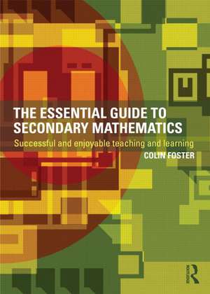 The Essential Guide to Secondary Mathematics: Successful and enjoyable teaching and learning de Colin Foster