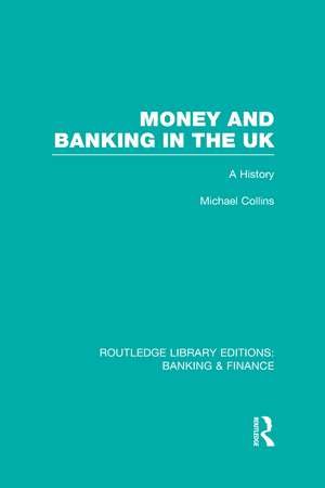 Money and Banking in the UK (RLE: Banking & Finance): A History de Michael Collins