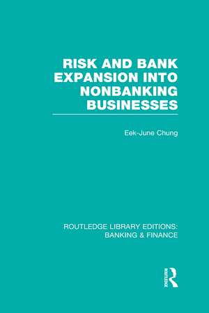 Risk and Bank Expansion into Nonbanking Businesses (RLE: Banking & Finance) de Eek-June Chung