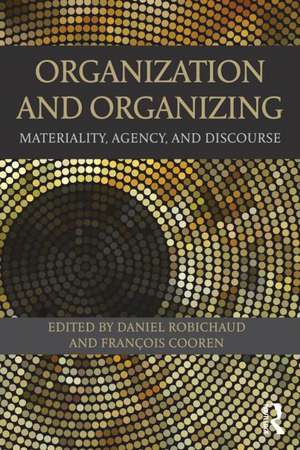 Organization and Organizing: Materiality, Agency and Discourse de Daniel Robichaud