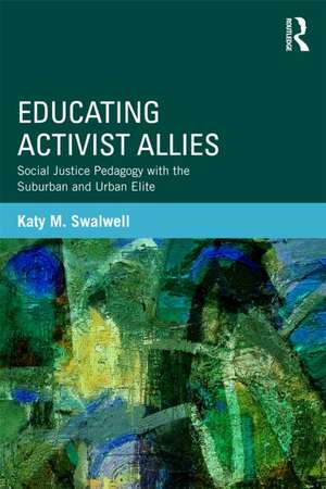 Educating Activist Allies: Social Justice Pedagogy with the Suburban and Urban Elite de Katy Swalwell