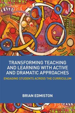 Transforming Teaching and Learning with Active and Dramatic Approaches: Engaging Students Across the Curriculum de Brian Edmiston