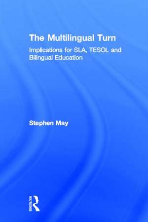 The Multilingual Turn: Implications for SLA, TESOL, and Bilingual Education de Stephen May