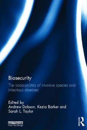 Biosecurity: The Socio-Politics of Invasive Species and Infectious Diseases de Andrew Dobson